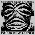 The Future Sound Of London ‎- Papua New Guinea