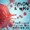 Jason & wHo Collab Edition VI : Dark Liquid Mix