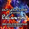 DJ Celestial - Put Your Love  On Me (Deep Vocal Progressive House Mix)