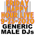 Generic Male DJs Friday Happy Hour Live! 9-25-2020 + Preshow