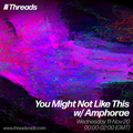 You Might Not Like This w/ Amporae - 10-Nov-20