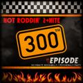 Hot Roddin 2+Nite - Ep 300 - 01-28-17