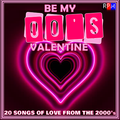 BE MY 00'S VALENTINE : 20 SONGS OF LOVE FROM THE 2000'S