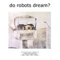 Do Robots Dream? [session 002]