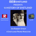 A History of Shetland - Sir Robert Stout, A Shetland Prime Minister (14/10/20)