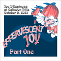 PART 1: Effervescent Joy . October 9, 2021 . Joe D'Espinosa