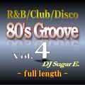 80's Groove Vol.4 (full length): R&B/Club/Disco - DJ Sugar E.