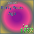 (Almost) Forty Years Ago =April 1982= Part 1