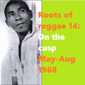 ROOTS OF REGGAE 14: On the cusp of reggae May-Aug 1968