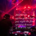 2022/01/22 ageha-glitter ball-gay night the final opening&more