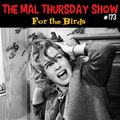 The Mal Thursday Show #173: For the Birds