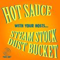 Dust Bucket & Steam Stock - Hot Sauce!