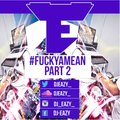 Dj Eazy - #FuckYaMean Part 2