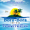 BORA-BORA IBIZA SET // TOMTECH f2f PAULEX // July 2021