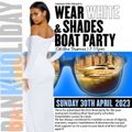 WEAR WHITE & SHADES BOAT PARTY (SUNDAY 30.04.23)