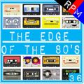 THE EDGE OF THE 80'S : 36