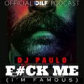 DJ PAULO-F#CK ME I'M FAMOUS (Sleaze-Afterhours-Tech)-Official DILF Podcast