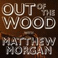 Matthew Morgan - Out of the Wood, Show 140