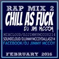 CHILL AS FUCK RAP 2 MIX FEBRUARY 2016 DJ JIMI MCCOY