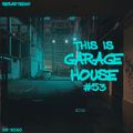 This Is GARAGE HOUSE #53 - 08-2020