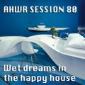 AHWR session 80: Wet dreams in the happy house