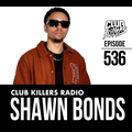 Club Killers Radio #536 - Shawn Bonds