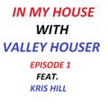 In_My_House_With_Valley_Houser_-_Episode_1_Feat - Kris Hill