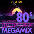 THE INCREDIBLE 80's - ELECTRO POP MEGAMIX!  ( By DJ Kosta )