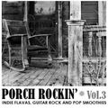 PORCH ROCKIN' Vol.3 - INDIE FLAVAS, GUITAR ROCK AND POP SMOOTHIES