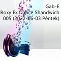 Roxy Ex Dance Shandwich 005 mixed by Gab-E (2022) 2022-06-03 Péntek