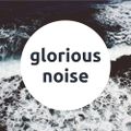 Glorious Noise - 3rd October 2021