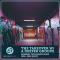 The Takeover w/ A Deeper Groove 14th March 2022