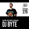Club Killers Radio #275 - DJ BYTE