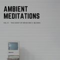 Ambient Meditations Vol 13 - The Ghost of Brian Eno Part 2 (Bloom)
