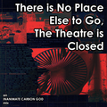 There is No Place Else to Go, The Theatre is Closed