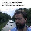 Damon Martin – Damon Martin for Amateurism Radio (28/7/2020)
