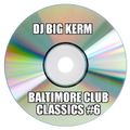 DJ BIG KERM - BALTIMORE CLUB CLASSICS VOL.6