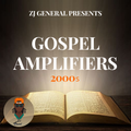 GOSPEL AMPLIFIERS 2000s - (S.I.W.T.W MIXTAPE) - ZJ GENERAL [JAN 2021]