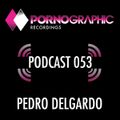Pornographic Podcast 053 with Pedro Delgardo