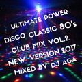 ULTIMATE POWER CLASSIC DISCO 80's CLUB MIX VOL.2. NEW VERSION 2017 MIXED BY DJ AGA