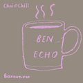 Chai and Chill 018 - Ben Echo [12-04-2018]