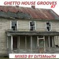 GHETTO HOUSE GROOVES #7 DJTSMooTH