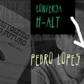 Conversa H-alt - Pedro Lopes