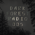 Dark Forest Radio 005