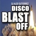 DISCO BLAST OFF DJ Alex Gutierrez