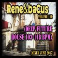 Rene & Bacus ~ Volume 199 (DEEP FUTURE HOUSE 103-118 BPM) (MIXED JUNE 2017)