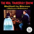 The Mal Thursday Show: Ballad in Stereo (Deluxe Edition)