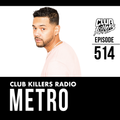 Club Killers Radio #514 - DJ Metro