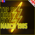 TOP 50 BIGGEST HITS OF MARCH 1985 - UK