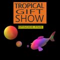 Tropical Gift Show Episode 5 (Ingrown Radio)